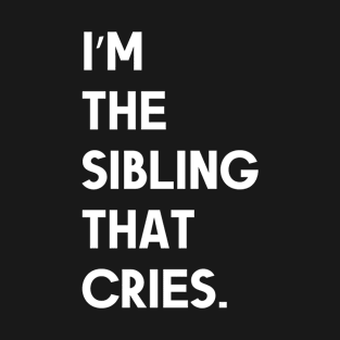 I’m the Sibling That Cries Fuuny white quote T-Shirt