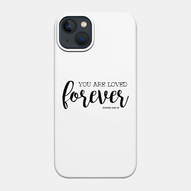 You are loved forever - You Are Loved Forever - Phone Case