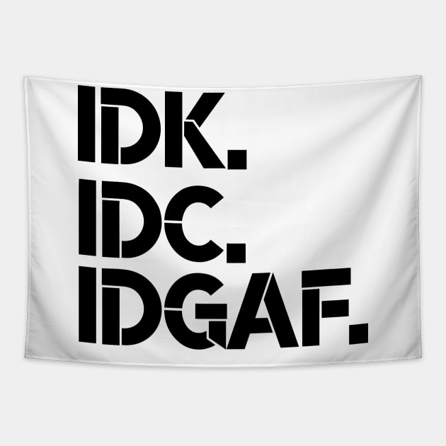 IDK, IDC, IDGAF, I dont Know, I don't Care, I don't Give Af hot original Positive Quote Unlimited simple Music rock lgbt T Shirt for Mens Womens Kids Funny Nature Lovers Tapestry by styleandlife