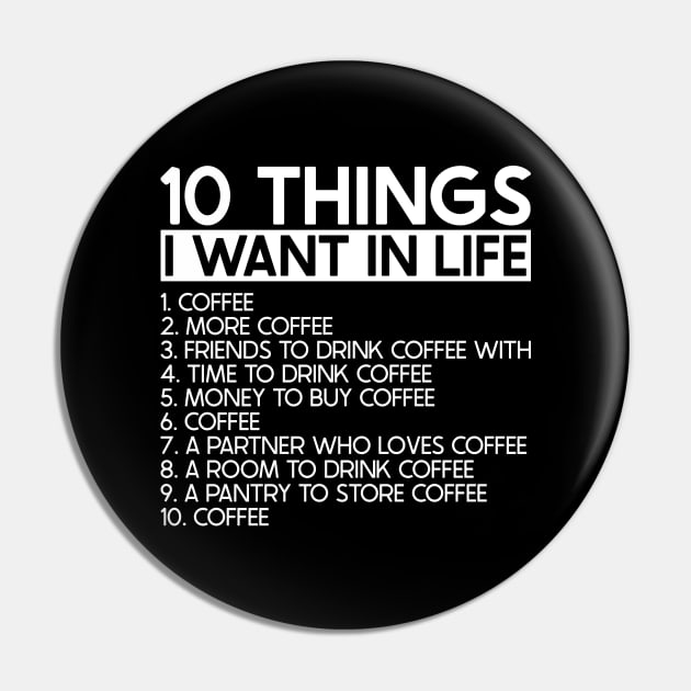 10 Things I Want In Life More Coffee - Caffeine Addict Pin by Red Canopy Stores