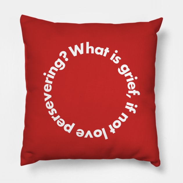 What is grief, if not love persevering? Pillow by My Geeky Tees - T-Shirt Designs