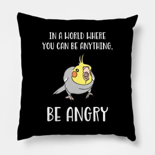 In a world where you can be anything BE ANGRY cockatiel Pillow