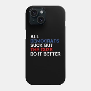 All Democrats Suck But The Guys Do It Better Phone Case