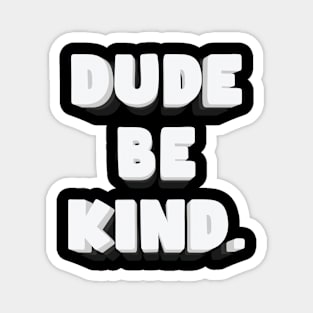 Dude Be Kind - Anti Bullying Magnet