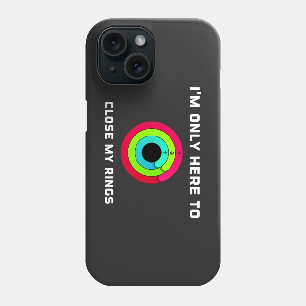 I'm Only Here To Close My Rings Phone Case by Raw Designs LDN