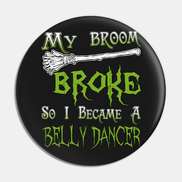 My Broom Broke So I Became A Belly Dancer Pin by jeaniecheryll