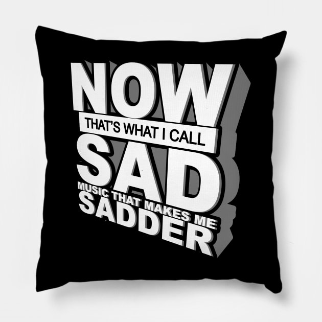 Now That's What I Call Sad Music That Makes Me Sadder Pillow by dumbshirts