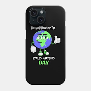 The Rotation Of The Earth Really Makes My Day Phone Case