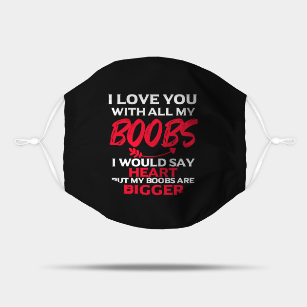 I Love You With All My Boobs Valentines Day Gift For Him Funny Valentines Day Couples Gift Ideas I Love You With All My Boobs Mask Teepublic Au I Love You With All My Boobs Valentines Day Gift For Him Funny Valentines Day Couples Gift Ideas I Love You With All My Boobs Mask Teepublic Au