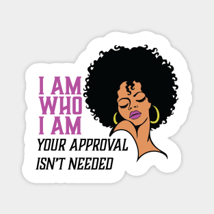 I am Who I am Your Approval isn't needed. Black Woman Magnet