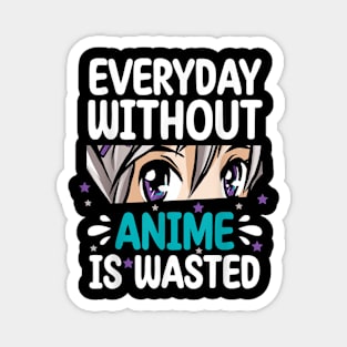 Everyday Without Anime Is Wasted Magnet