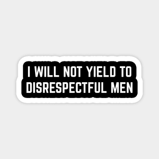 I-Will-Not-Yield-To-Disrespectful-Men Magnet