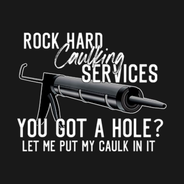 Rock Hard Caulking Services You Got A Hole Let Me Put Caulk by MaxACarter