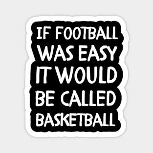 If football was easy it would be called basketball Magnet