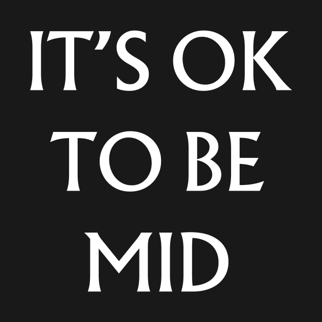 It's Ok to be Mid by TalesfromtheFandom