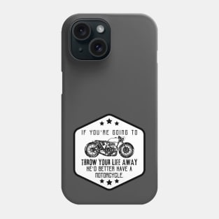 If you're going to throw your life away, he'd better have a motorcycle. Phone Case