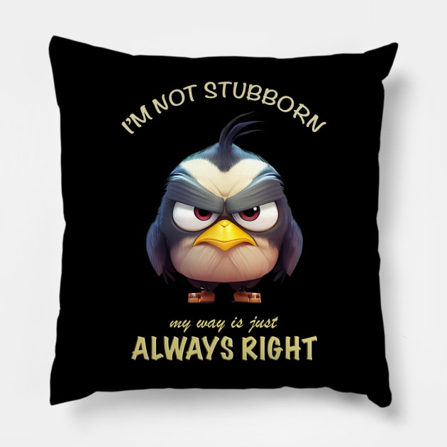 Bird I'm Not Stubborn My Way Is Just Always Right Cute Adorable Funny Quote Pillow by Cubebox