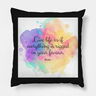 Live life as if everything is rigged in your favour. - Rumi quote Pillow