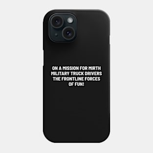 Military Truck Drivers The Frontline Forces of Fun! Phone Case