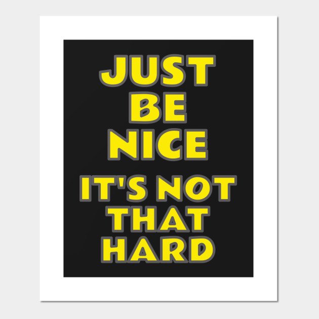 Just Be Nice It S Not That Hard Statement Posters And Art Prints Teepublic