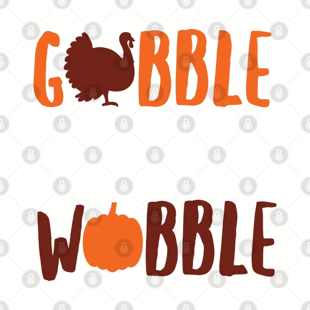 Gobble 'Til You Wobble Shirt, Cute Thanksgiving Turkey Gift by jMvillszz