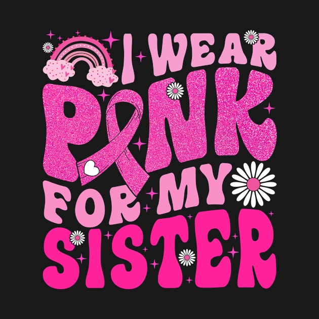 I Wear Pink For My Sister Breast Cancer Awareness by paveldmit