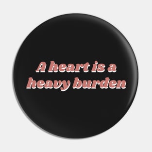 A heart is a heavy burden Pin