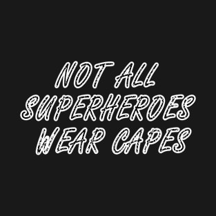 Not all superheroes wear capes Nurse T-Shirt