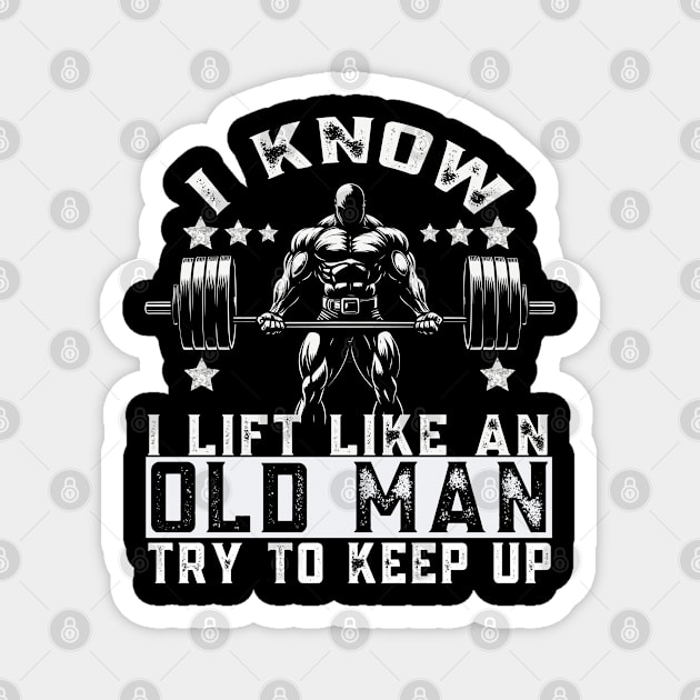 I Know I Lift Like An Old Man Try To Keep Up Funny Gym Magnet by JessArty