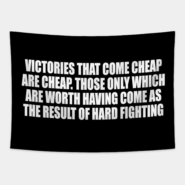 Victories that come cheap are cheap Tapestry by CRE4T1V1TY