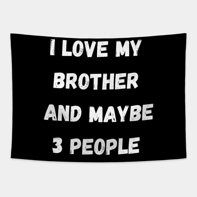 I LOVE MY BTORTHER AND MAYBE 3 PEOPLE Tapestry by Giftadism