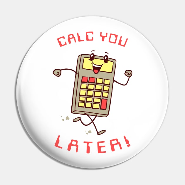 Calc You Later Pin by dumbshirts