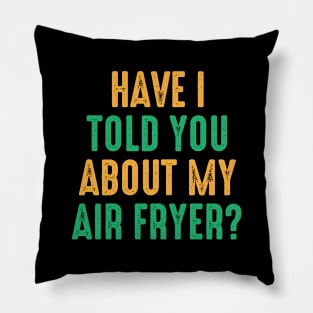 Have I Told You About My Air Fryer? Pillow