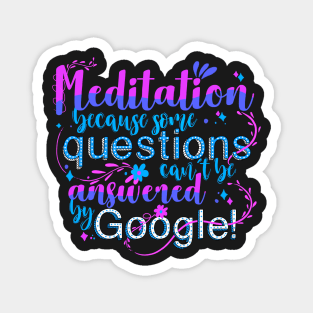 Meditation because some questions cant be answered by Google! Magnet