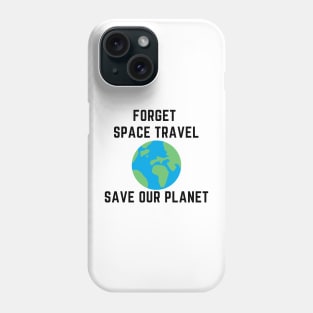 Forget space travel save our planet Phone Case