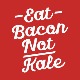 Funny Kale Shirt - Eat Bacon Not Kale T-Shirt