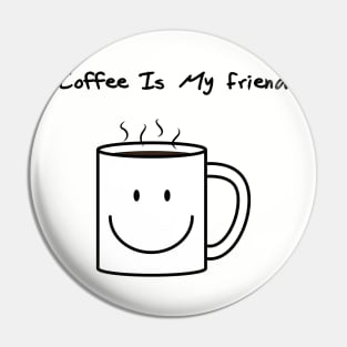 Coffee is my friend Pin