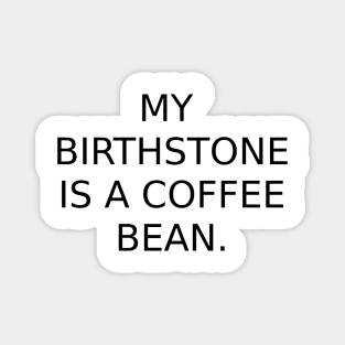 My birthstone is a Coffee Bean. Magnet
