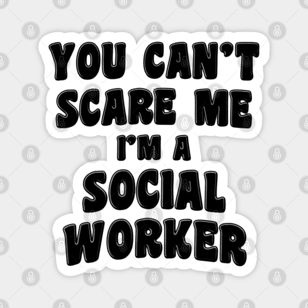 You Can't Scare Me I'm A Social Worker Magnet by stressedrodent