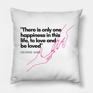 There is only one happiness in this life, to love and be loved Pillow