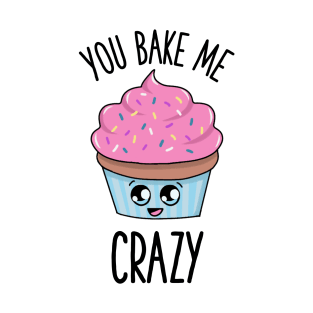 You bake me crazy cupcake T-Shirt