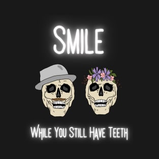 Smile While You Still Have Teeth Skulls T-Shirt