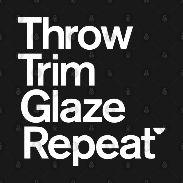 Throw Trim Glaze Repeat by Monographis