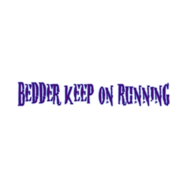 beDDer Keep on Running Merch by WhyVxnom