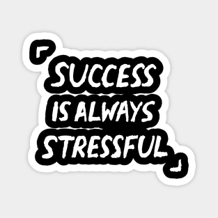 Success Is Always Stressful Quote Magnet