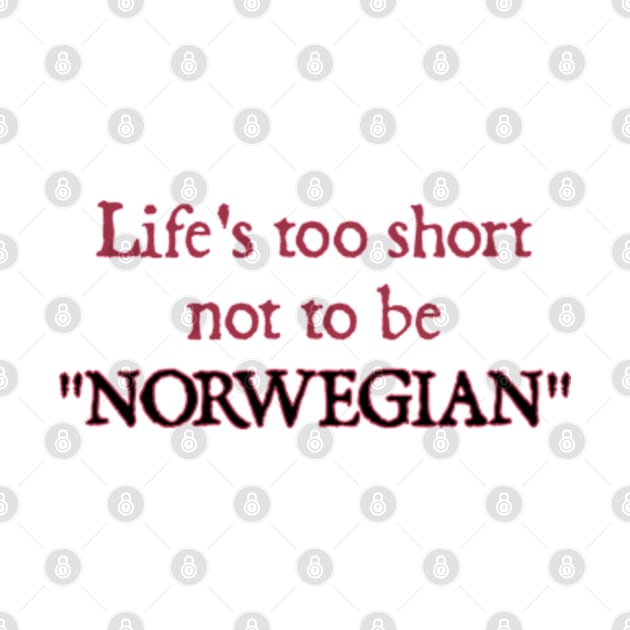 Life's too Short not to be Norwegian by  hal mafhoum?