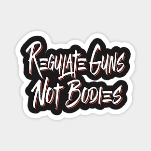 Regulate Guns- Not Bodies Magnet