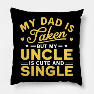 My Dad Is Taken But My Uncle Is Cute And Single Kids Funny Pillow