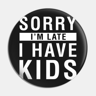 Sorry I'm Late I Have Kids Pin