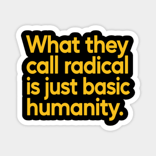 What They Call Radical Is Just Basic Humanity Magnet
